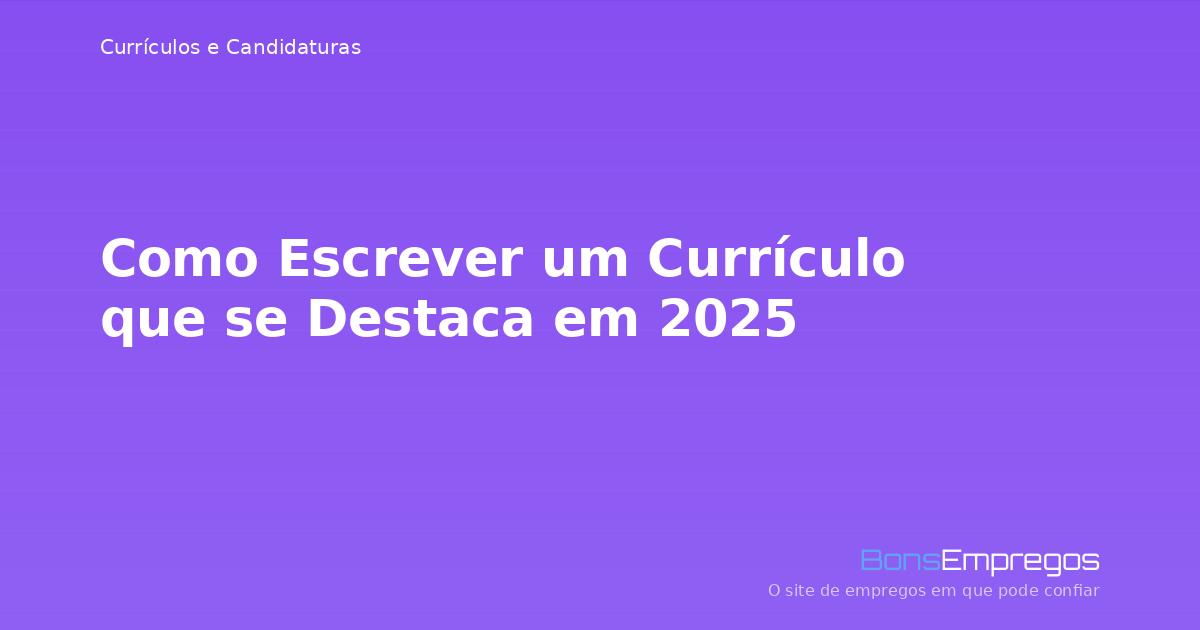Como Escrever um Currículo que se Destaca em 2025