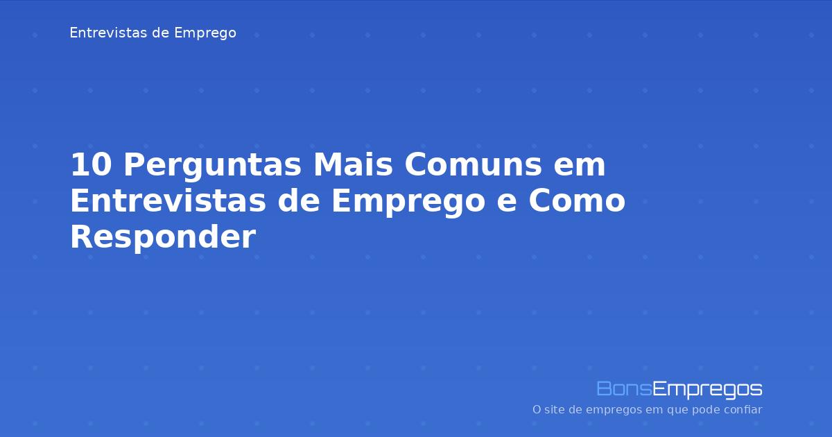 10 Perguntas Mais Comuns em Entrevistas de Emprego e Como Responder