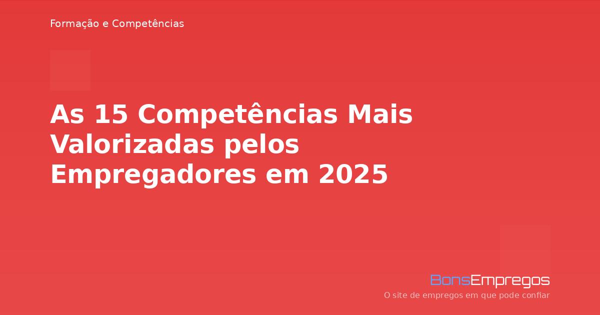 As 15 Competências Mais Valorizadas pelos Empregadores em 2025