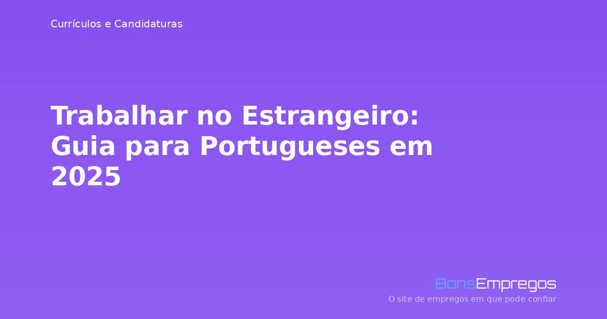 Trabalhar no Estrangeiro: Guia para Portugueses em 2025