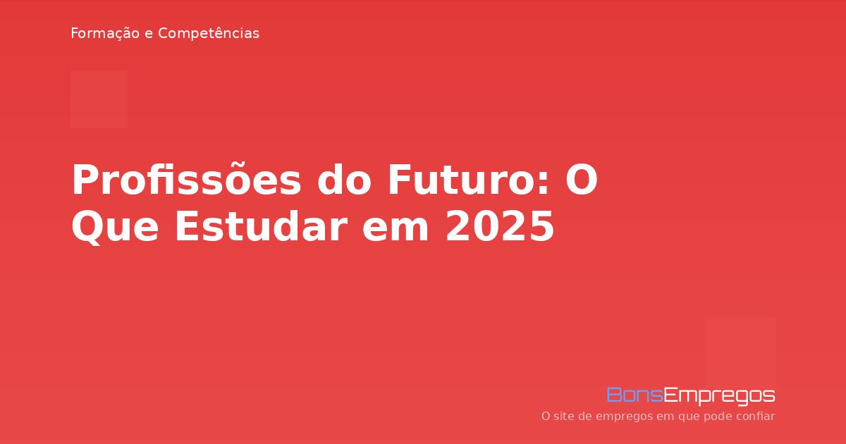 Profissões do Futuro: O Que Estudar em 2025